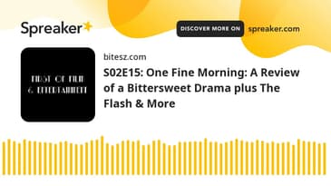 S02E15: One Fine Morning: A Review of a Bittersweet Drama plus The Flash & More