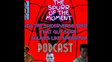 Spurr Of The Moment Podcast: Into The Spiderverse Special II: That Guy Sure Sounds Like Spiderman