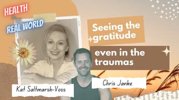 Seeing the Gratitude in the Traumas with Kat Saltmarsh-Voss- Health in the Real World w Chris Janke
