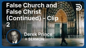 False Church and False Christ (Continued) | Clip 2 | Derek Prince