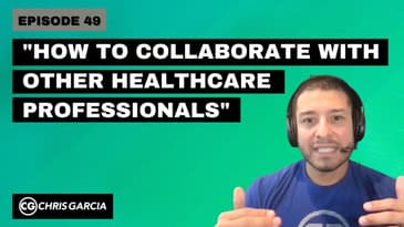 EP049: “How To Collaborate With Other Healthcare Professionals” | Dr. Chris Garcia