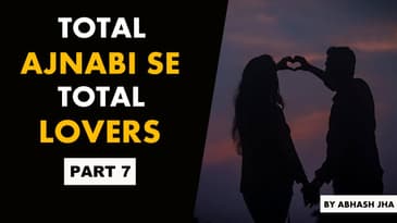 PART 7 | Total Ajnabi Se Total Lovers | Storytelling Series in Hindi | Abhash Jha Podcast