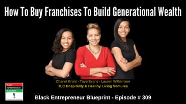Black Entrepreneur Blueprint 309 - How To Buy Franchises To Build Generational Wealth