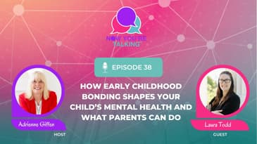 How Early Childhood Bonding Shapes Your Child’s Mental Health and What Parents CanDo With Laura Todd