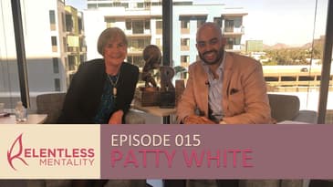 Episode 015 | Relentless Leaders - Patty White