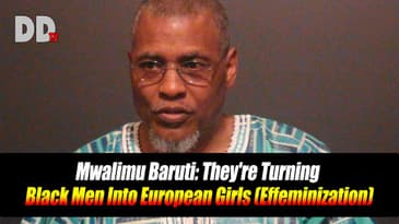 Mwalimu Baruti: They're Turning Black Men Into European Girls (Effeminization)