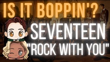 Is It Boppin’?: SEVENTEEN - “Rock with you” (In-Depth Review & Discussion)