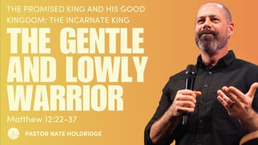 The Gentle and Lowly Warrior (Matthew 12:22-37)