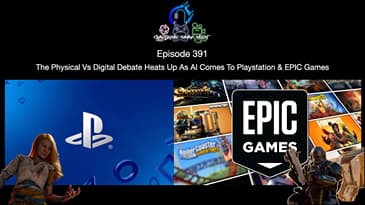 Episode 391   The Physical Vs Digital Debate Heats Up As AI Comes To Playstation & EPIC Games