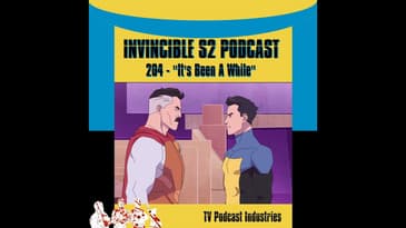 Invincible 204 "It's Been A While" Podcast