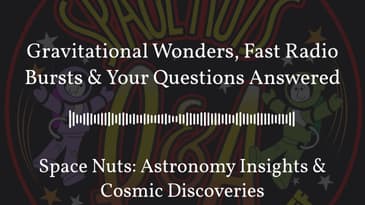 Gravitational Wonders, Fast Radio Bursts & Your Questions Answered | Space Nuts: Astronomy...