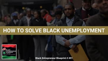 Black Entrepreneur Blueprint 491 – Jay Jones – How To Solve The Black Unemployment Problem