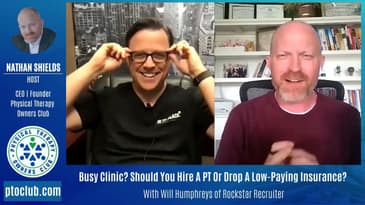 Busy Clinic? Should You Hire A PT Or Drop A Low-Paying Insurance? Discussion With Will Humphreys