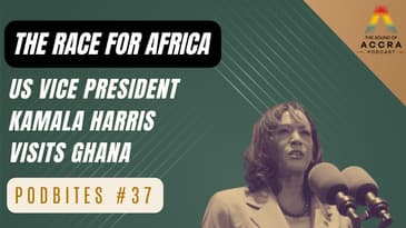 The Race for Africa: US Vice President Kamala Harris visits Ghana | The Sound of Accra PodBites