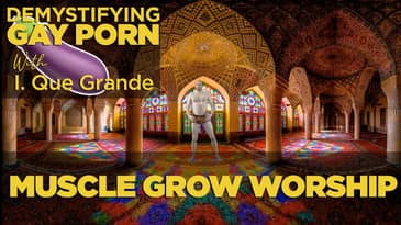 Demystifying Gay Porn S2E11: The Muscle Growth Worship Episode