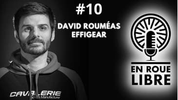 #10 - David Roumeas - Effigear - De l'ovni du vélo au produit le plus en vue de l'industrie.