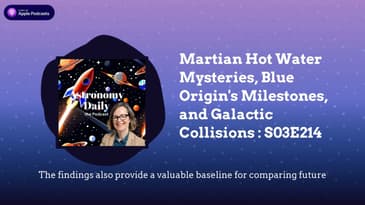 Martian Hot Water Mysteries, Blue Origin's Milestones, and Galactic Collisions : S03E214