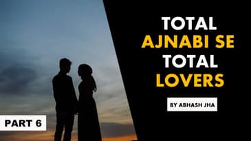 PART 6 | Total Ajnabi Se Total Lovers | Storytelling Audio in Hindi | Abhash Jha
