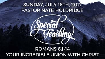 Romans 6:1-14 -- Your Incredible Union with Christ