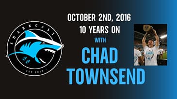 SHARKCAST: October 2nd 10 Years On w/ Cronulla Sharks Premiership Winning Local Junior Chad Townsend