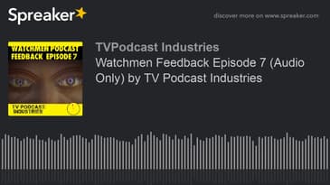 Watchmen Feedback Episode 7 (Audio Only) by TV Podcast Industries (made with Spreaker)