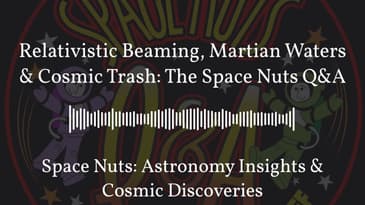 Relativistic Beaming, Martian Waters & Cosmic Trash: The Space Nuts Q&A | Space Nuts: Astronomy...