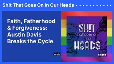Faith, Fatherhood & Forgiveness: Austin Davis Breaks the Cycle | Sh!t That Goes On In Our Heads
