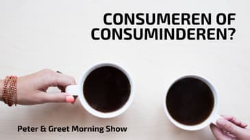 The Peter & Greet Morning Show EP 47 | Consumeren of consuminderen