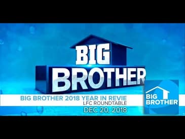 Big Brother 2018 Year in Review | LFC Roundtable Dec 20