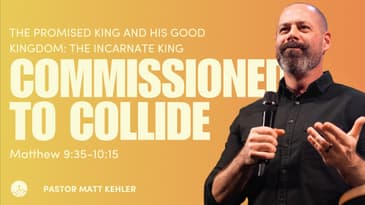 Commissioned to Collide (Matthew 9:35-10:15)