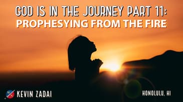 God Is In The Journey | Part 11: Prophesying From The Fire - Kevin Zadai