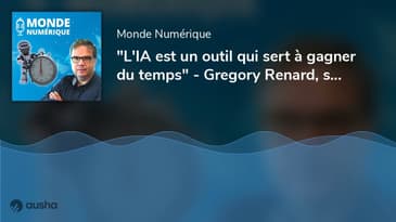 "L'IA est un outil qui sert à gagner du temps" - Gregory Renard, spécialiste IA