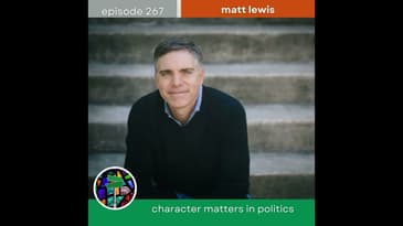 Character Matters in Politics with Matt Lewis | Episode 267