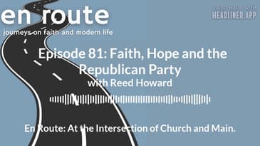 Episode 81: Faith, Hope and the Republican Party with Reed Howard