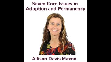 Seven Core Issues In Adoption & Permanency With Allison Davis Maxon