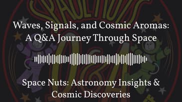Waves, Signals, and Cosmic Aromas: A Q&A Journey Through Space | Space Nuts: Astronomy Insights...