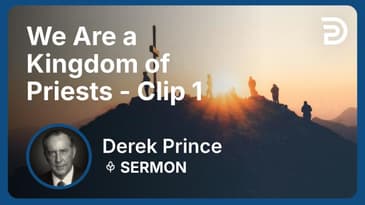 We Are a Kingdom of Priests | Clip 1 | Derek Prince
