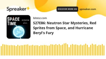 S27E86: Neutron Star Mysteries, Red Sprites from Space, and Hurricane Beryl's Fury