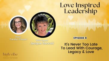 It's Never Too Late To Lead With Courage, Legacy & Love With Jacque Zoccoli