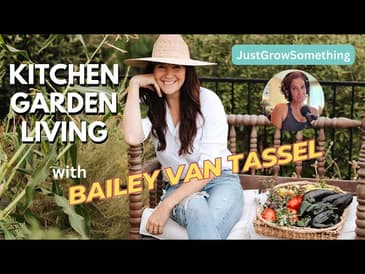 Kitchen Garden Living with Bailey Van Tassel - Ep. 239
