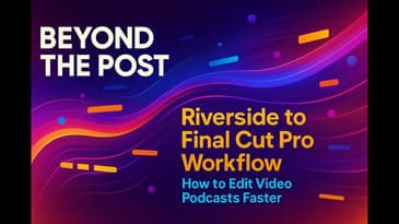 Riverside to Final Cut Pro Workflow: How to Edit Video Podcasts Faster
