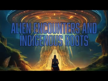 Ep. 122: Alien Encounters and Indigenous Roots