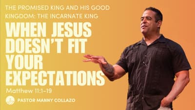When Jesus Doesn’t Fit Your Expectations (Matthew 11:1-19)