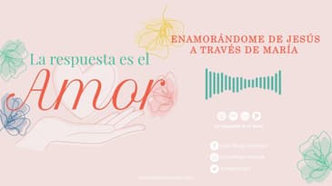 La Respuesta es el Amor - Enamorándome de Jesús a través de María con Melanie Terrazas T4 E12