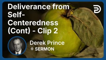 Deliverance from Self-Centeredness (Continued) | Clip 2 | Derek Prince