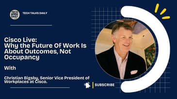 Cisco Live: Why the Future Of Work Is About Outcomes, Not Occupancy