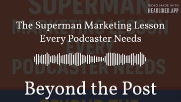 The Superman Marketing Lesson Every Podcaster Needs | Beyond the Post