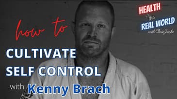 How to Cultivate Self Control - Health in the Real World with Chris Janke and Kenny Brach