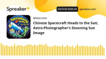 Chinese Spacecraft Heads to the Sun; Astro-Photographer's Stunning Sun Image