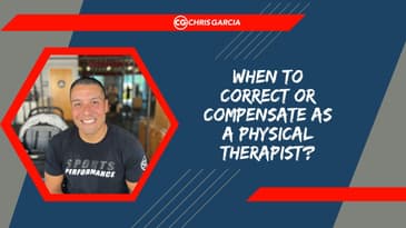 When To Correct Or Compensate As A Physical Therapist? | Dr. Chris Garcia